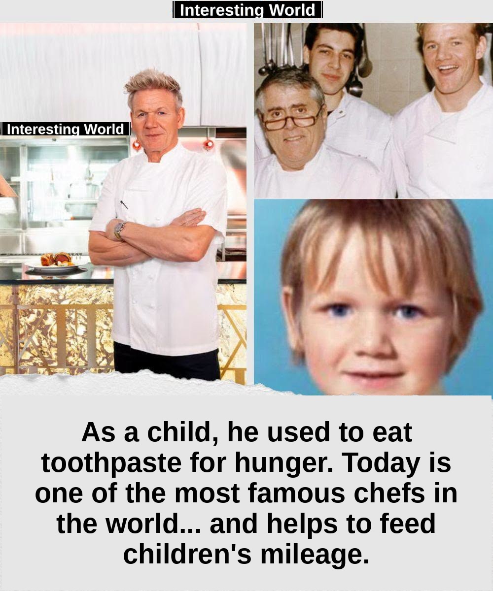 Gordon Ramsay today owns restaurants around the world. As a child, some nights were so hungry to get to eat toothpaste.